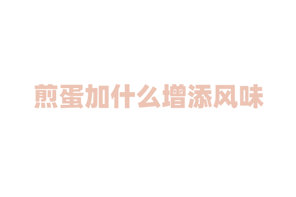 煎蛋加什么增添风味？
