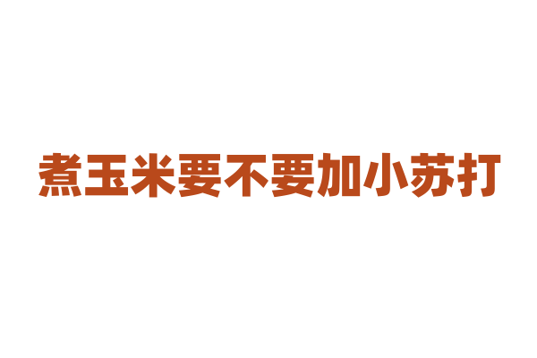 煮玉米要不要加小苏打？