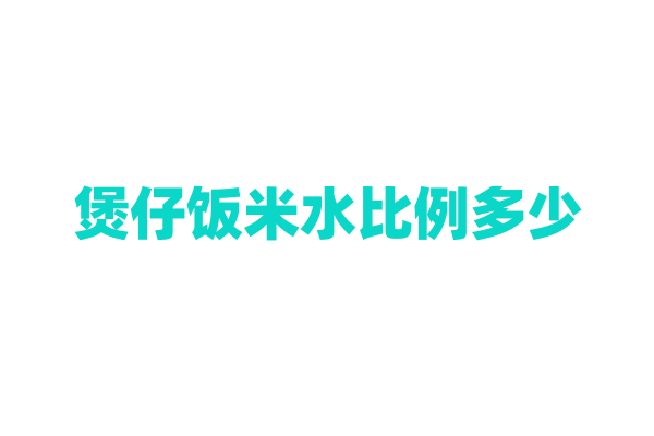 煲仔饭米水比例多少？