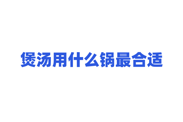 煲汤用什么锅最合适？