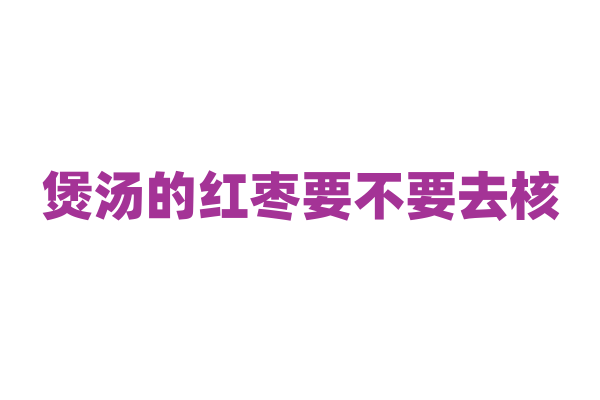 煲汤的红枣要不要去核？