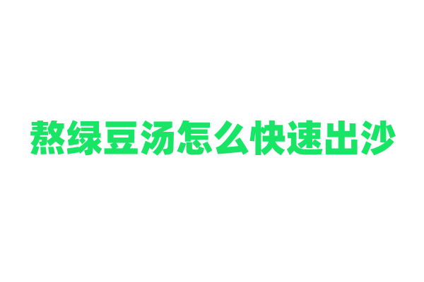 熬绿豆汤怎么快速出沙？