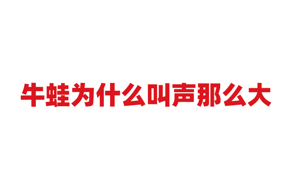 牛蛙为什么叫声那么大，它的发声器官有什么特别之处？
