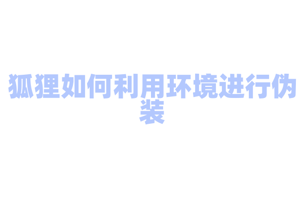 狐狸如何利用环境进行伪装？