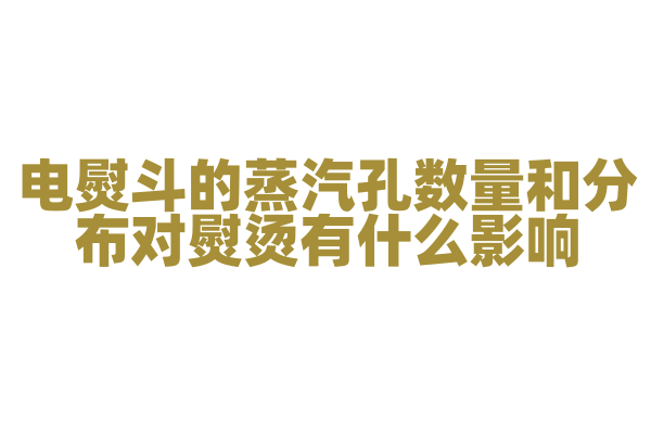 电熨斗的蒸汽孔数量和分布对熨烫有什么影响，蒸汽孔的设计和蒸汽喷射是怎样的？