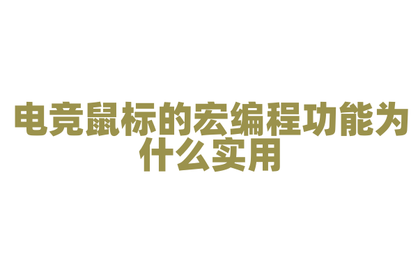电竞鼠标的宏编程功能为什么实用，宏编程的原理和设置方法是怎样的？