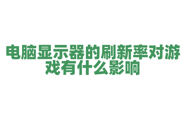 电脑显示器的刷新率对游戏有什么影响