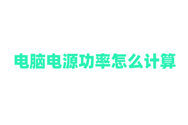 电脑电源功率怎么计算？