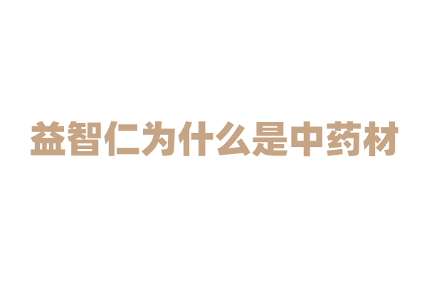 益智仁为什么是中药材，它的药用功效和成分是什么？