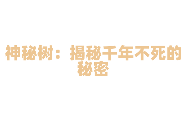 神秘树：揭秘千年不死的秘密