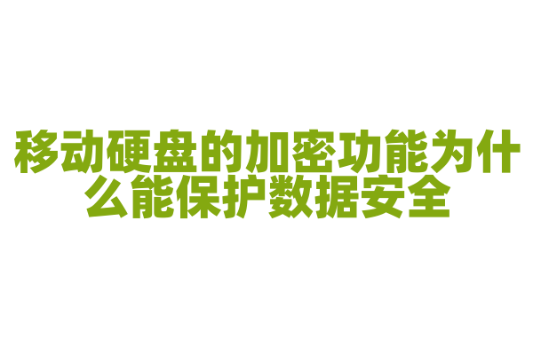 移动硬盘的加密功能为什么能保护数据安全，加密算法和硬件加密技术是怎样的？