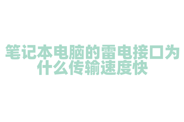 笔记本电脑的雷电接口为什么传输速度快，雷电接口的技术标准和优势是什么？