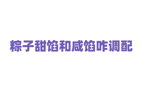 粽子甜馅和咸馅咋调配？