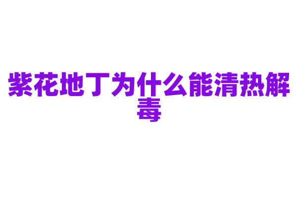 紫花地丁为什么能清热解毒，它的药用成分和药理作用是什么？