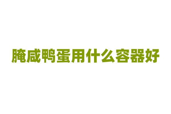 腌咸鸭蛋用什么容器好？