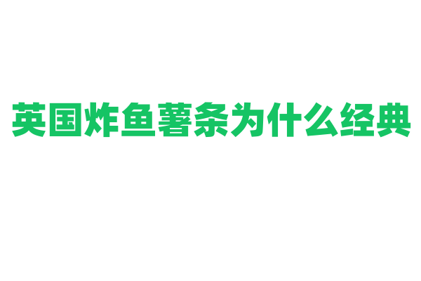 英国炸鱼薯条为什么经典，炸鱼的面糊和薯条的炸制技巧有什么要点？
