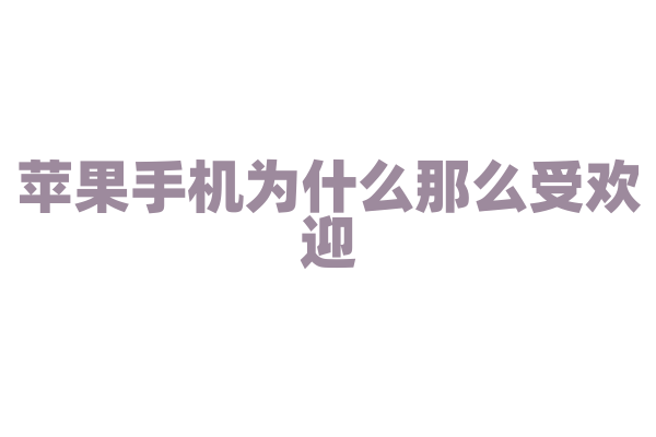 苹果手机为什么那么受欢迎，它的系统有什么优势？
