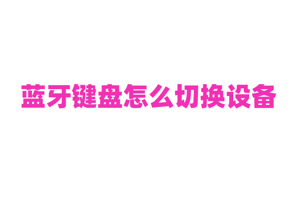 蓝牙键盘怎么切换设备?