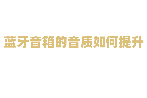 蓝牙音箱的音质如何提升