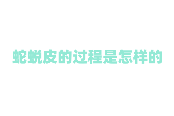蛇蜕皮的过程是怎样的，为什么要蜕皮？