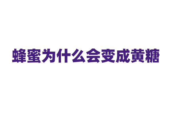 蜂蜜为什么会变成黄糖？