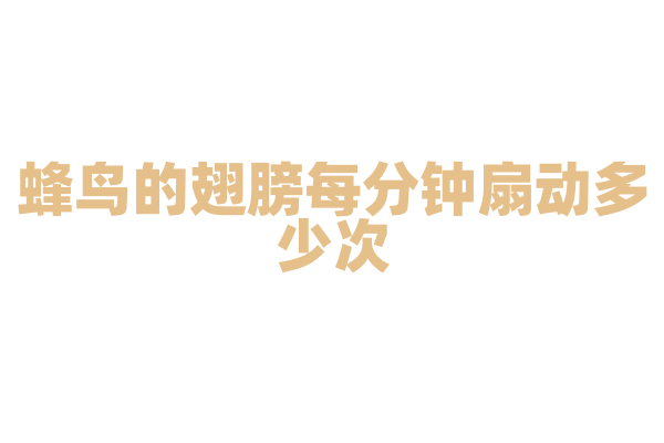蜂鸟的翅膀每分钟扇动多少次？