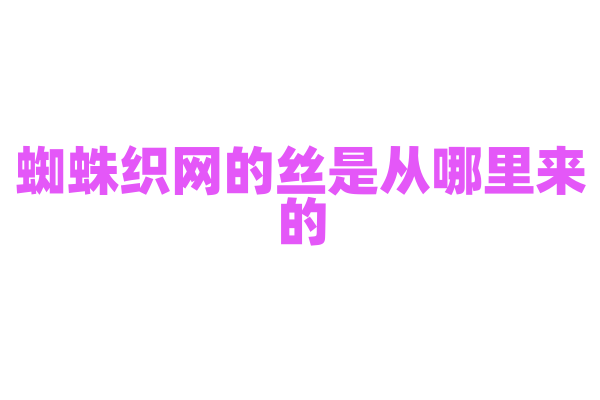 蜘蛛织网的丝是从哪里来的？