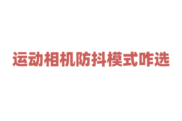 运动相机防抖模式咋选？