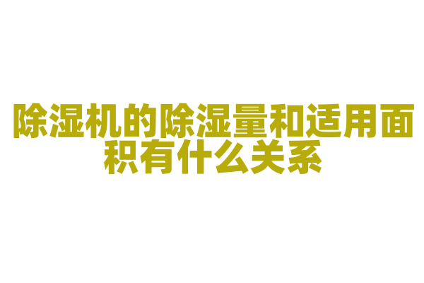 除湿机的除湿量和适用面积有什么关系，除湿原理和房间湿度分布是怎样的？