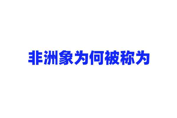 非洲象为何被称为“大象之王”？