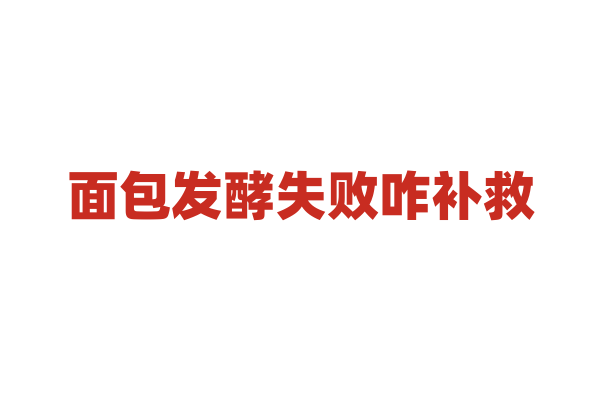 面包发酵失败咋补救？