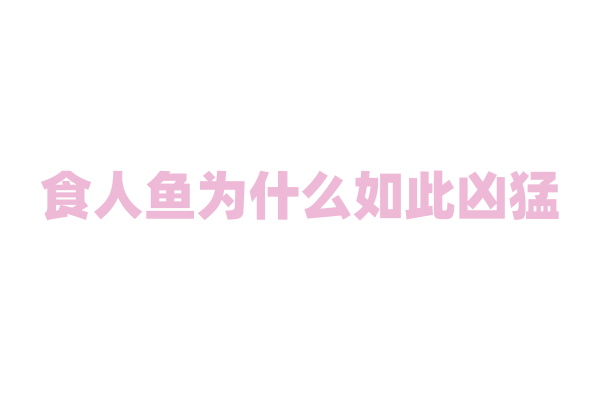 食人鱼为什么如此凶猛？