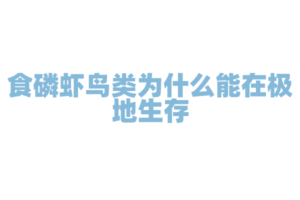 食磷虾鸟类为什么能在极地生存，它的耐寒能力和食物资源有什么关系？