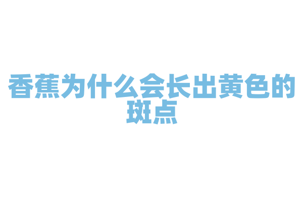香蕉为什么会长出黄色的斑点？
