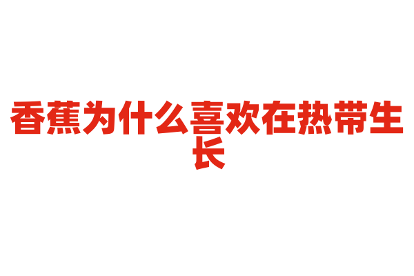 香蕉为什么喜欢在热带生长？