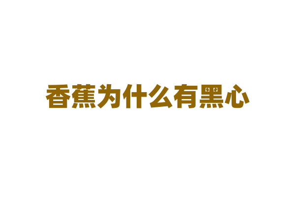 香蕉为什么有黑心？