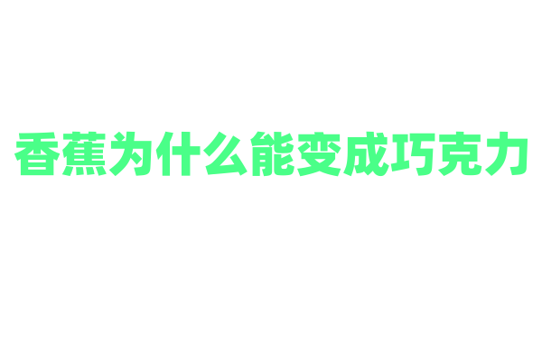 香蕉为什么能变成巧克力？