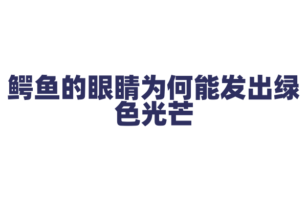 鳄鱼的眼睛为何能发出绿色光芒？